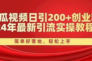 西瓜视频日引200+创业粉,24年最新引流实操教程,简单好落地,轻松上手【揭秘】