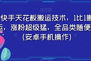 快手天花板搬运技术,1比1搬运,涨粉超级猛,全品类随便搬(安卓手机操作)