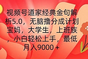 视频号道家经典金句解析5.0.无脑撸分成计划,小白轻松上手,最低月入9000+【揭秘】