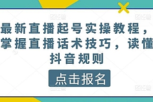 最新直播起号实操教程,掌握直播话术技巧,读懂抖音规则