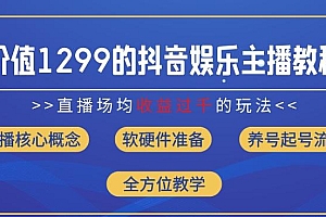 价值1299的抖音娱乐主播场均直播收入过千打法教学(8月最新)【揭秘】