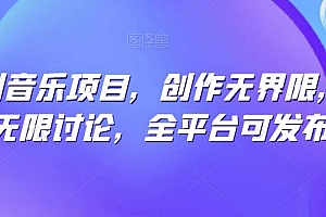 纯原创音乐项目,创作无界限,引发无限讨论,全平台可发布【揭秘】