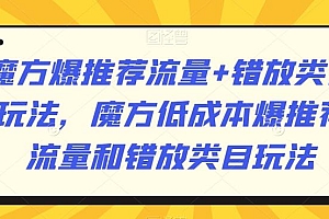 魔方爆推荐流量+错放类目玩法,魔方低成本爆推荐流量和错放类目玩法