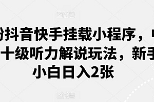 0粉抖音快手挂载小程序,中文十级听力解说玩法,新手小白日入2张