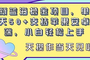 最新蓝海撸金项目,单号一天50+, 支持苹果安卓双端,小白轻松上手 当...