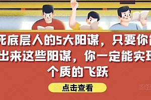 锁死底层人的5大阳谋,只要你能识别出来这些阳谋,你一定能实现一个质的飞跃【付费文章】