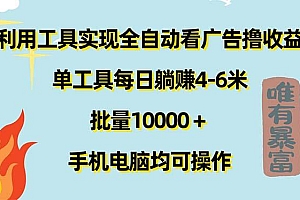 利用工具实现全自动看广告撸收益,单工具每日躺赚4-6米 ,批量10000+...