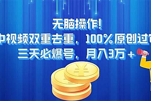 无脑操作!中视频双重去重,100%原创过审,三天必爆号,月入3万+
