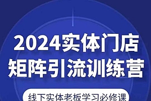 2024实体门店矩阵引流训练营,线下实体老板学习必修课