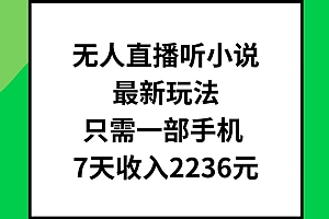 无人直播听小说最新玩法,只需一部手机,7天收入2236元【揭秘】