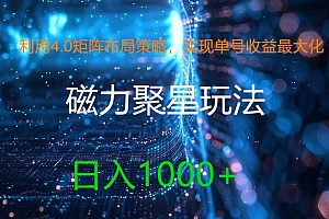 利用4.0矩阵布局策略,实现单号收益最大化,磁力聚星新玩法,日入1k+【揭秘】
