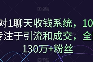 1对1聊天收钱系统,10年专注于引流和成交,全网130万+粉丝