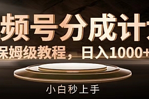 视频号分成计划保姆级教程,日入1K,小白秒上手【揭秘】