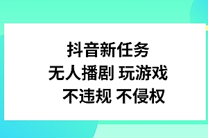 抖音新任务,无人播剧玩游戏,不违规不侵权【揭秘】