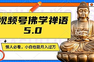 视频号佛学禅语5.0,纯原创视频,每天1-2小时,保底月入过W,适合宝妈、上班族、大学生【揭秘】