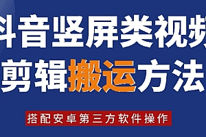 8月日最新抖音竖屏类视频剪辑搬运技术,搭配安卓第三方软件操作
