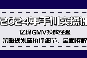 2024年千川实操课,亿级GMV投放经验,策略规划至执行细节,全面拆解