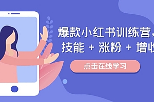 爆款小红书训练营,技能 + 涨粉 + 增收,用好小红书,做你喜欢又擅长的事,涨粉又赚钱