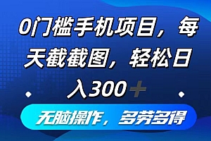 0门槛手机项目,每天截截图,轻松日入300+,无脑操作多劳多得