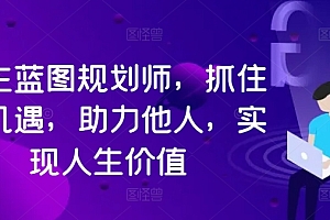 人生蓝图规划师,抓住新机遇,助力他人,实现人生价值