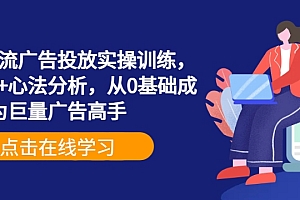 巨量信息流广告投放实操训练,实操演示+心法分析,从0基础成为巨量广告高手