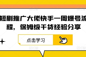短剧推广大佬快手一周爆号流程,保姆级干货经验分享
