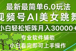视频号最新最简单6.0玩法,当天起号小白也能轻松月入30000+