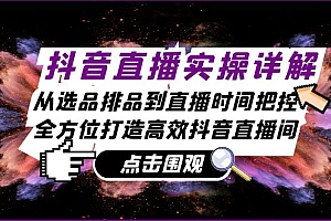 抖音直播实操详解:从选品排品到直播时间把控,全方位打造高效抖音直播间