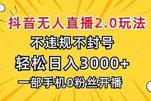 抖音无人直播2.0玩法,不违规不封号,轻松日入3000+,一部手机0粉开播