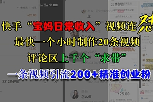 快手“宝妈日常收入”视频连怼,一个小时制作20条视频,评论区上千个“求带”,一条视频引流200+精准创业粉