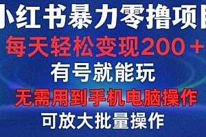 小红书暴力零撸项目,有号就能玩,单号每天变现1到15元,可放大批量操作,无需手机电脑操作【揭秘】