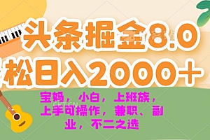 今日头条掘金8.0最新玩法 轻松日入2000+ 小白,宝妈,上班族都可以轻松...