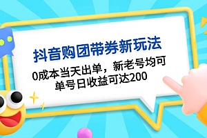 抖音购团带券0成本玩法:0成本当天出单,新老号均可,单号日收益可达200