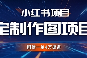 小红书私人定制图项目,附赠一单4W渠道【揭秘】