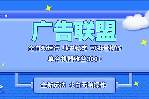 全新广告联盟最新玩法 全自动脚本运行单机300+ 项目稳定新手小白可做