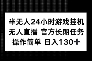 半无人24小时游戏挂JI,官方长期任务,操作简单 日入130+【揭秘】