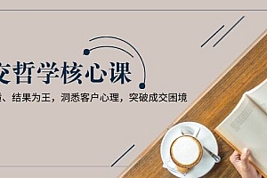 成交哲学课,交换本质、结果为王,洞悉客户心理,突破成交困境