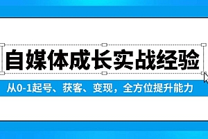 自媒体成长实战经验,从0-1起号、获客、变现,全方位提升能力