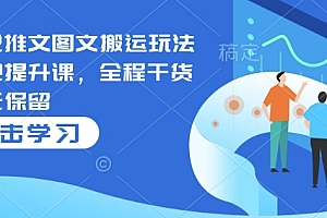 小说推文图文搬运玩法变现提升课,全程干货毫无保留